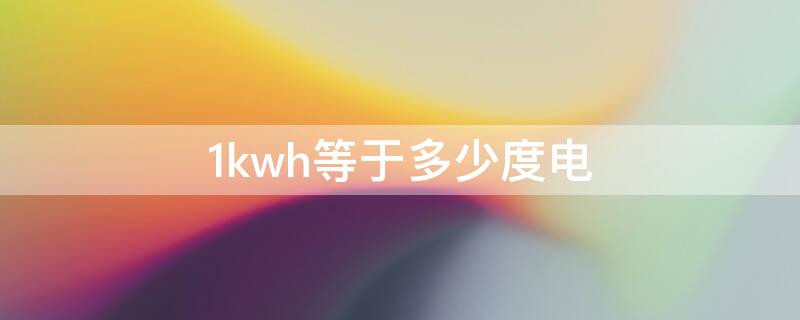 1kwh等于多少度电（电动车1kwh等于多少度电）