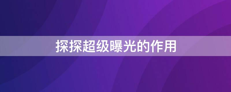 探探超级曝光的作用 探探不用超级曝光都不给推荐