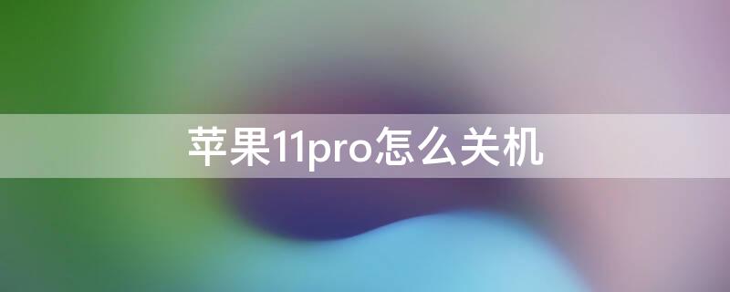 iPhone11pro怎么关机 iphone11pro怎么关机不了