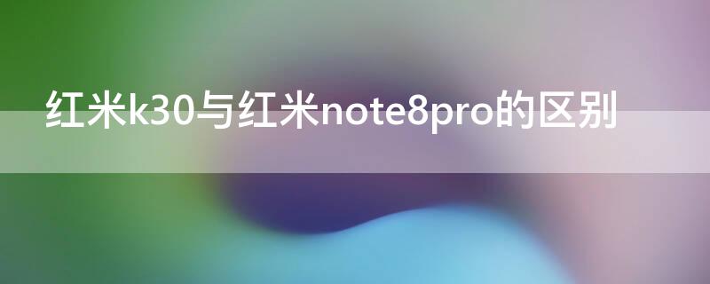 红米k30与红米note8pro的区别（红米k30i与红米note8pro对比）