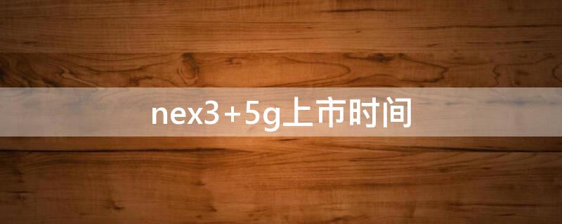 nex3 5g上市時(shí)間