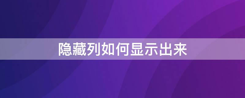 隐藏列如何显示出来（怎么显示隐藏列）