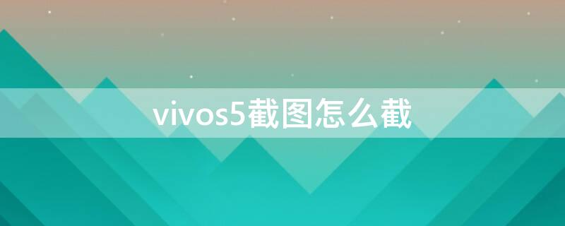 vivos5截圖怎么截 vivos5怎么截長圖