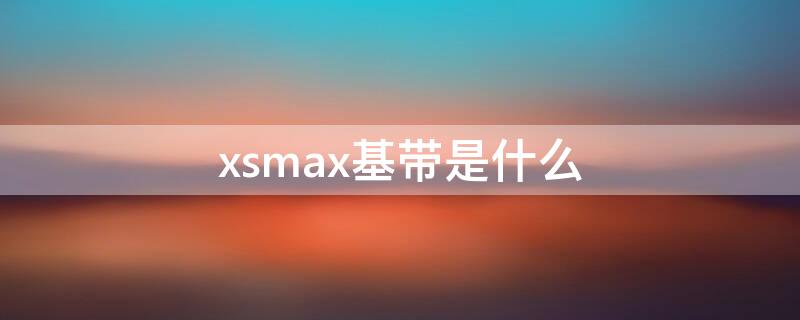 xsmax基帶是什么 xsmax什么信號(hào)基帶