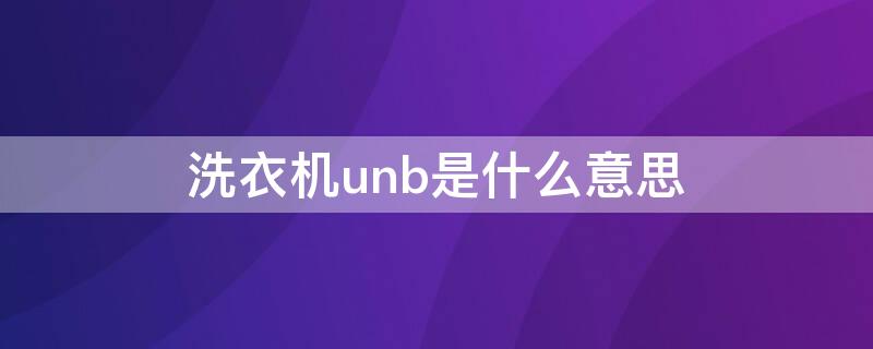 洗衣机unb是什么意思 洗衣机显示unb怎么回事