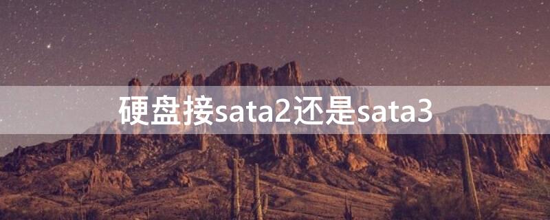 硬盤接sata2還是sata3 硬盤上sata2和sata3接口區(qū)別