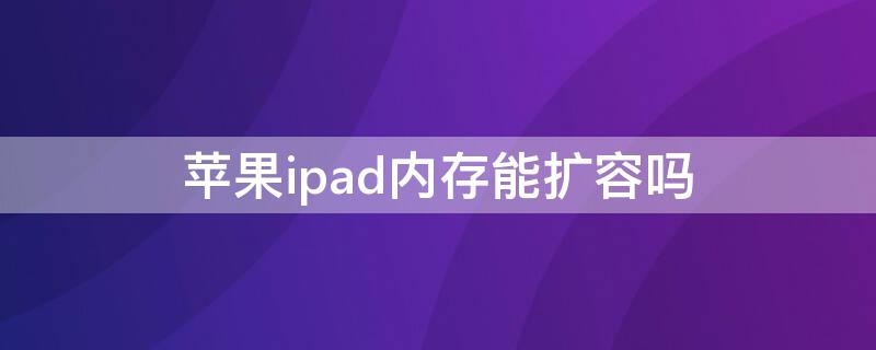 iPhoneipad內(nèi)存能擴(kuò)容嗎