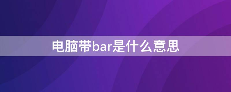 电脑带bar是什么意思（苹果笔记本电脑带bar是什么意思）