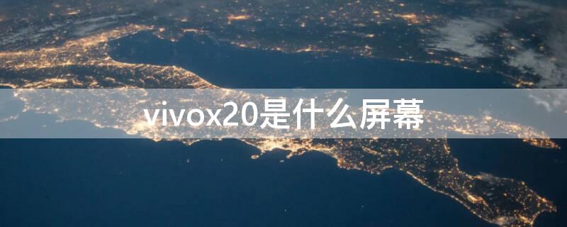 vivox20是什么屏幕（vivox20的屏幕）