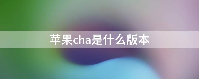 iPhonecha是什么版本（苹果版本）