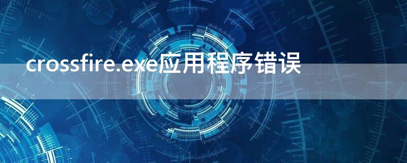 crossfire.exe应用程序错误 crossfire.exe无法找到入口