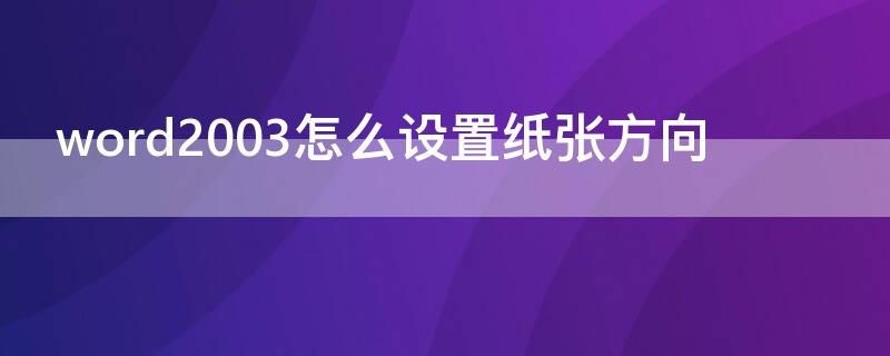 word2003怎么设置纸张方向（word2007纸张方向设置）