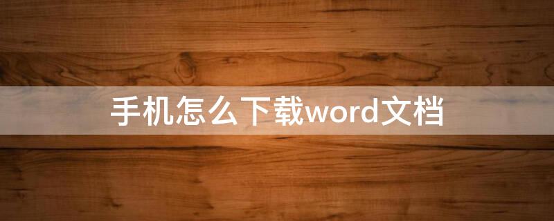 手机怎么下载word文档（苹果手机怎么下载word文档）