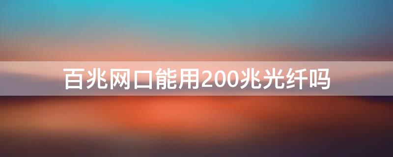 百兆网口能用200兆光纤吗 200兆光纤插百兆口还是千兆口