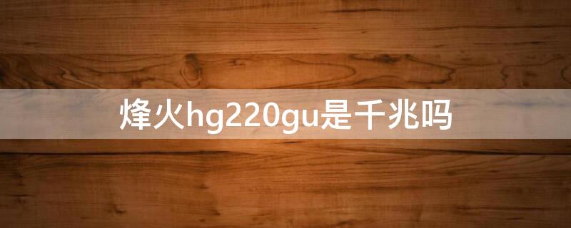 烽火hg220gu是千兆嗎 烽火hg221gu是千兆嗎