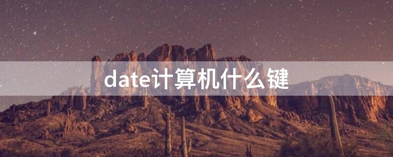 date计算机什么键（计算器date是什么键）