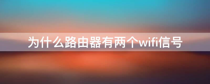 為什么路由器有兩個(gè)wifi信號(hào) 為什么一個(gè)路由器有兩個(gè)wifi信號(hào)