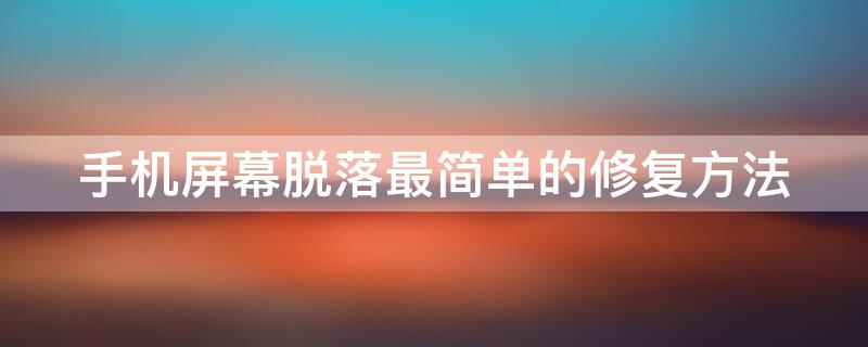 手机屏幕脱落最简单的修复方法 华为手机屏幕脱落最简单的修复方法