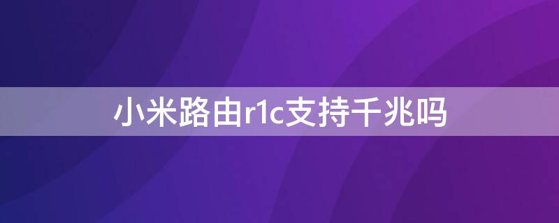 小米路由r1c支持千兆吗 小米路由器r1c支持千兆吗