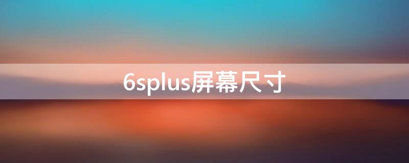 6splus屏幕尺寸（6splus屏幕尺寸和13mini對(duì)比）