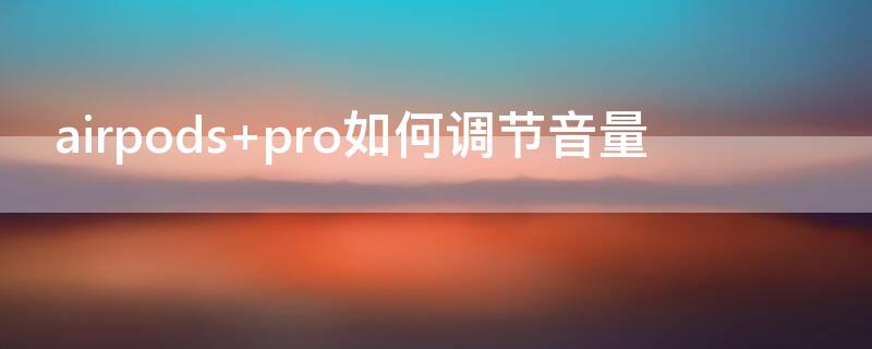 airpods pro如何調(diào)節(jié)音量