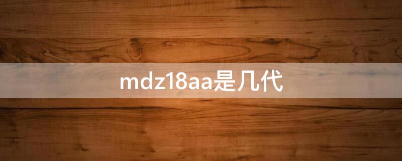 mdz18aa是幾代（mdz21aa是幾代）