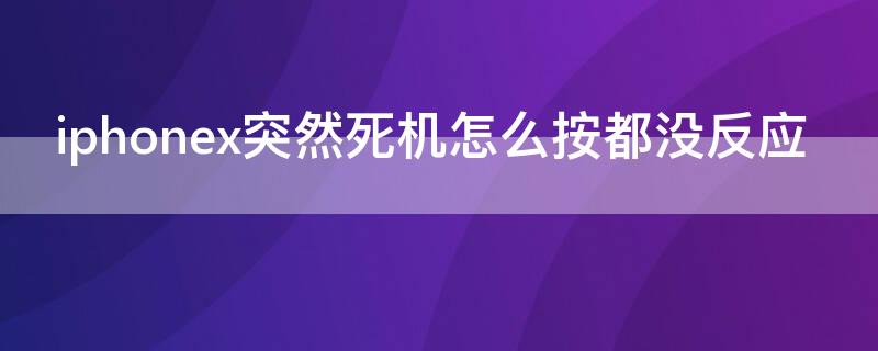 iPhonex突然死机怎么按都没反应 iPhoneX突然死机