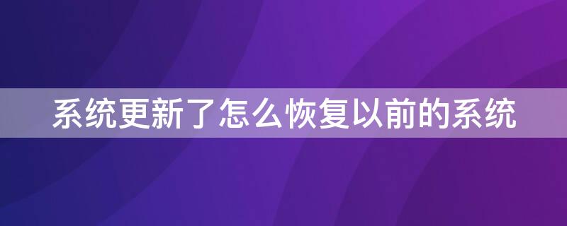 系统更新了怎么恢复以前的系统 电脑系统更新了怎么恢复以前的系统