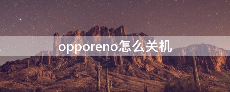 opporeno怎么关机（opporeno怎么关机重启）