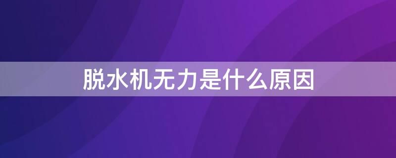 脱水机无力是什么原因 脱水机脱水无力是什么原因