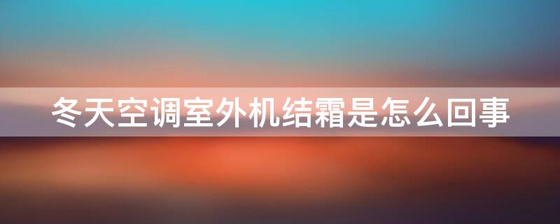 冬天空調(diào)室外機(jī)結(jié)霜是怎么回事 冬天空調(diào)室外機(jī)結(jié)霜是什么原因