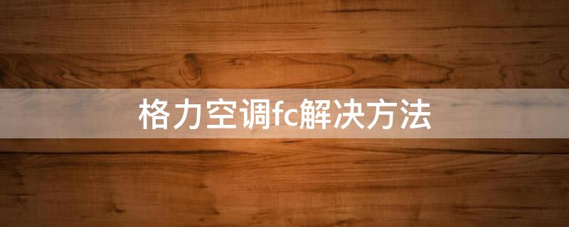 格力空调fc解决方法 格力空调fc怎么办