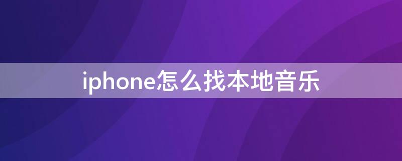 iPhone怎么找本地音樂(lè) iphone怎么找本地音樂(lè)路徑