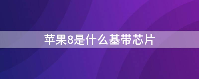 iPhone8是什么基帶芯片（iphone8p的基帶芯片是什么）