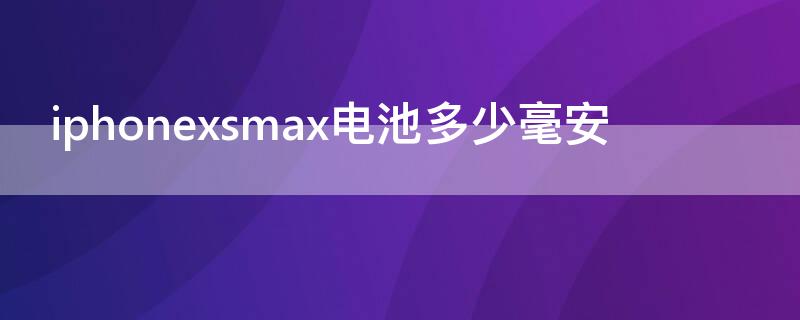 iPhonexsmax電池多少毫安 蘋果Xsmax電池多少毫安