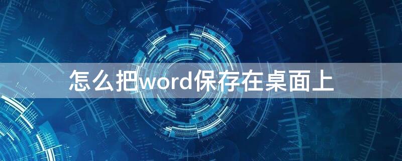 怎么把word保存在桌面上 怎样把word保存到桌面