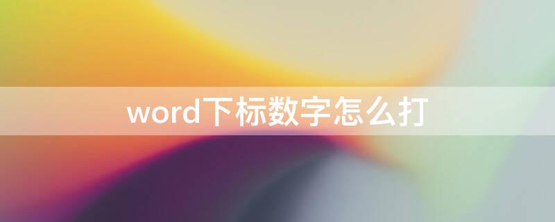 word下标数字怎么打 word中如何打出下标数字