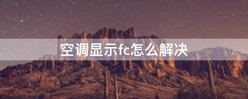 空调显示fc怎么解决 格力空调显示fc怎么解决