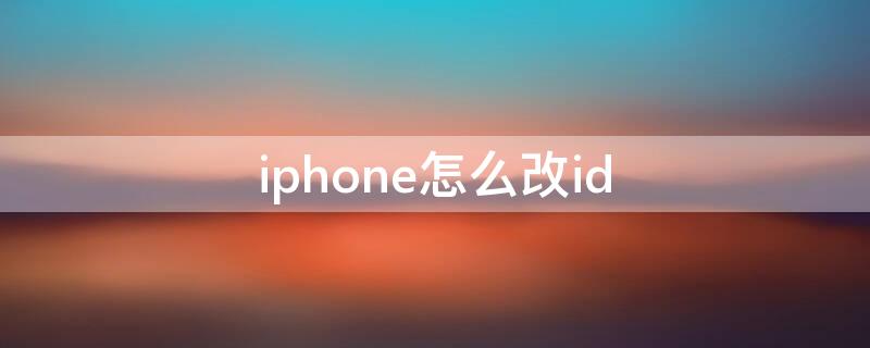 iPhone怎么改id iphone怎么改ID