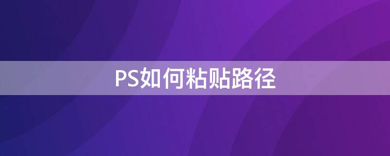 PS如何粘贴路径（ps路径复制粘贴）