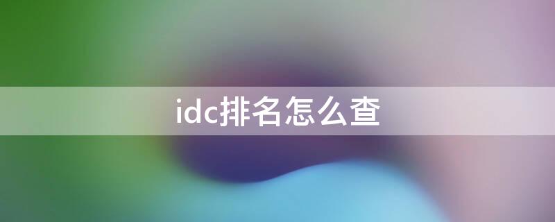 idc排名怎么查（IDC查询）