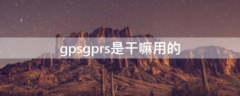 gpsgprs是干嘛用的（rgps与gps区别）