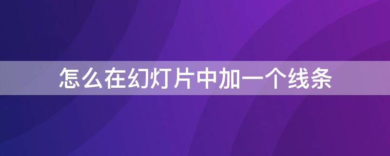 怎么在幻灯片中加一个线条（幻灯片如何添加线条）