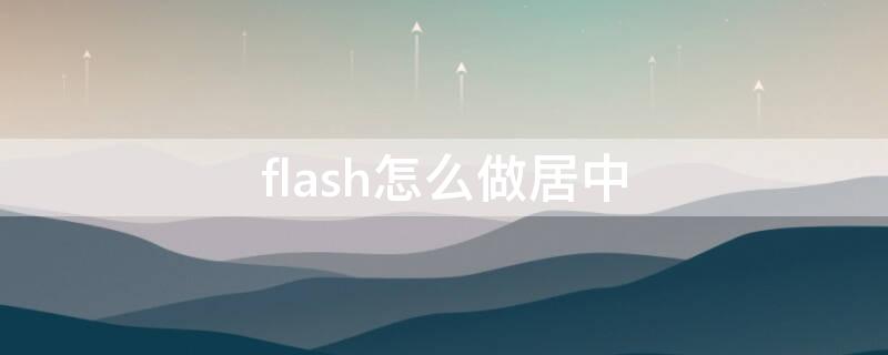 flash怎么做居中（flash文字居中）