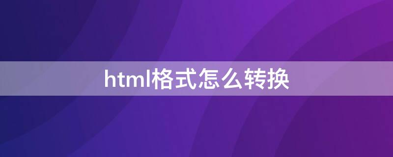 html格式怎么轉(zhuǎn)換（html格式怎么轉(zhuǎn)換ppt）