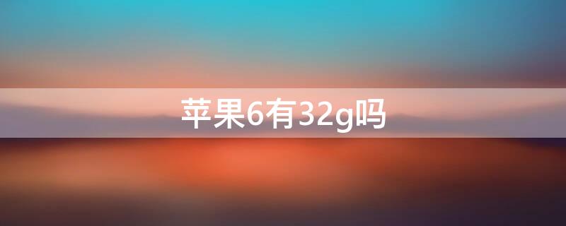 iPhone6有32g吗