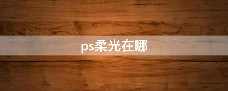 ps柔光在哪