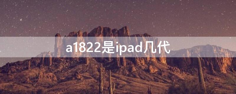 a1822是ipad几代 a1822是ipad几代几寸屏