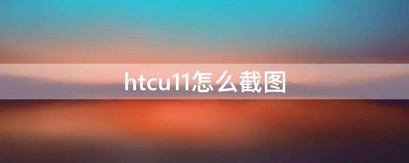 htcu11怎么截圖 htcu11圖片