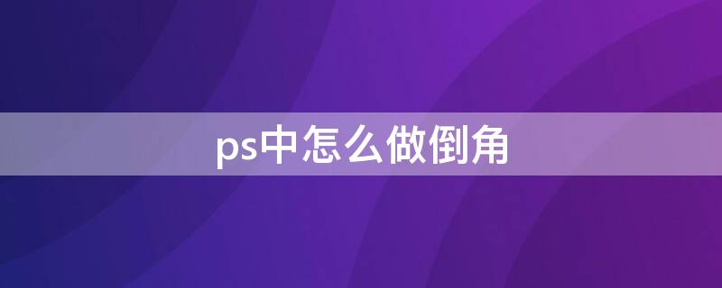 ps中怎么做倒角（ps中如何倒圓角）